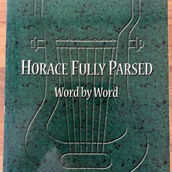 Horace Fully Parsed Word by Word: Books I and II of Horace Odes Grammatically Analyzed and Literally Translated