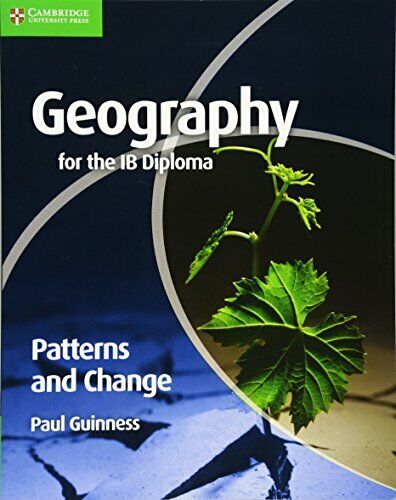 Cambridge Geography for the IB Diploma Patterns and Change by Paul Guiness