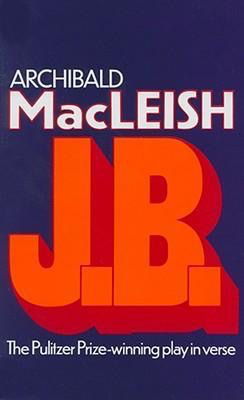 J B: A Play in Verse by Archibald MacLeish