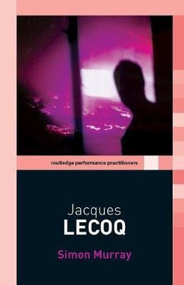 Jacques Lecoq by Simon Murray (Routledge Performance Practioners)