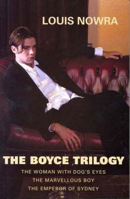 The Boyce Trilogy (The Women with Dog's Eyes, The Marvellous Boy, The Emperor of Sydney) by Louis Nowra