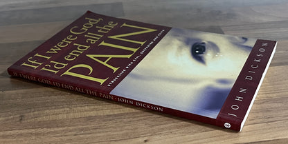 If I Were God, I'd End All the Pain by John Dickson