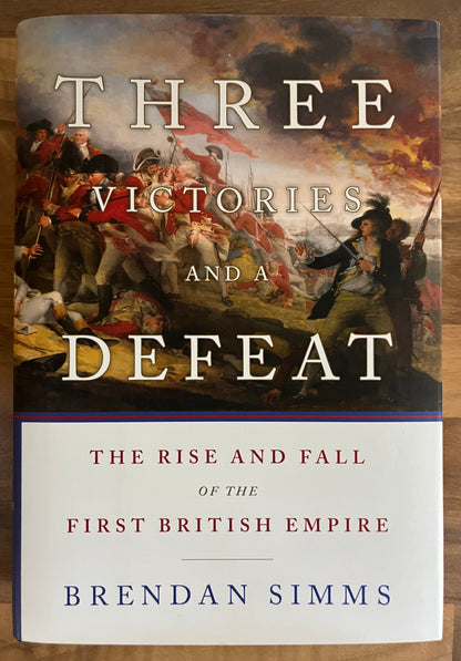 Three Victories and a Defeat: The Rise and Fall of the First British Empire - Brendan Simms