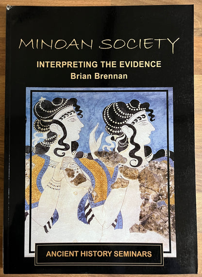 Minoan Society: Interpreting the Evidence by Brian Brennan