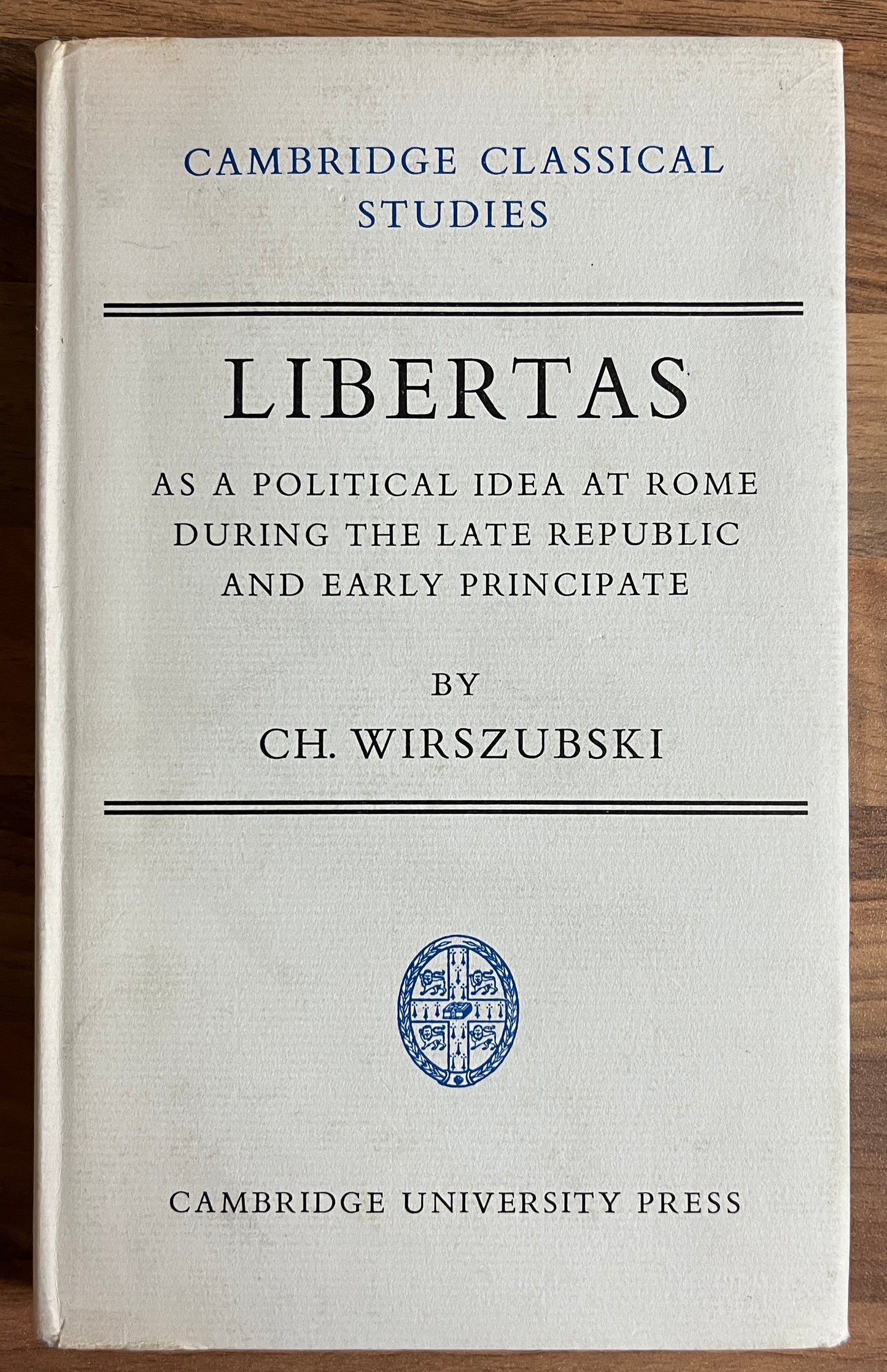 Libertas as a Political Idea at Rome during the Late Republic & Early Principate by CH. Wirszubski, Cambridge Classical Studies