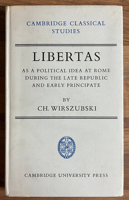 Libertas as a Political Idea at Rome during the Late Republic & Early Principate by CH. Wirszubski, Cambridge Classical Studies