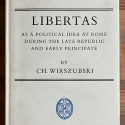 Libertas as a Political Idea at Rome during the Late Republic & Early Principate by CH. Wirszubski, Cambridge Classical Studies