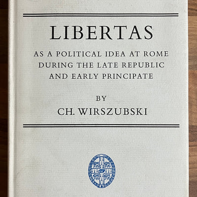 Libertas as a Political Idea at Rome during the Late Republic & Early Principate by CH. Wirszubski, Cambridge Classical Studies
