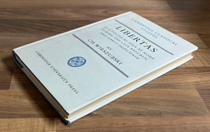 Libertas as a Political Idea at Rome during the Late Republic & Early Principate by CH. Wirszubski, Cambridge Classical Studies
