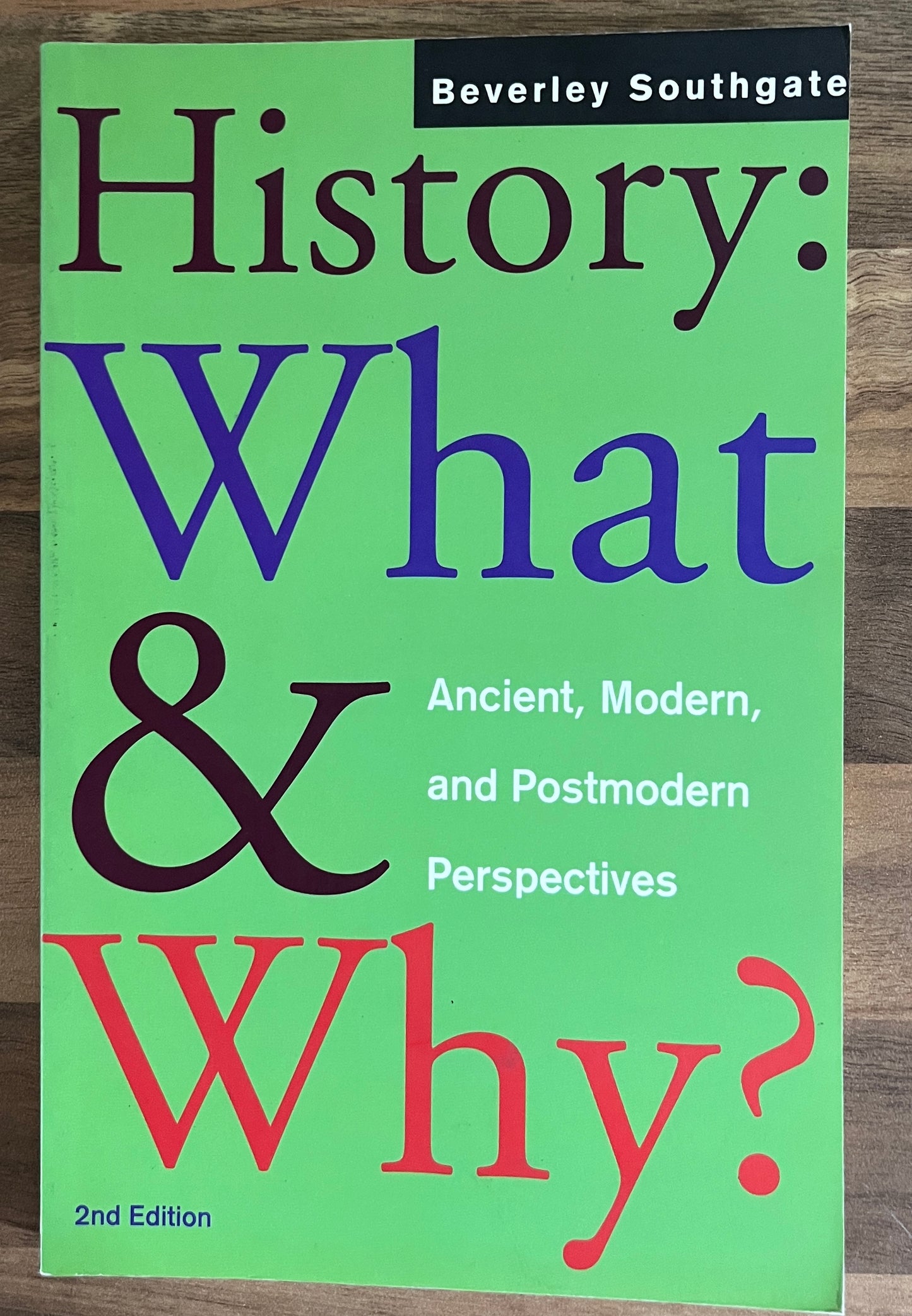 History: What & Why?, Ancient, Modern and Postmodern Perspectives, 2nd Edition Beverley Southgate