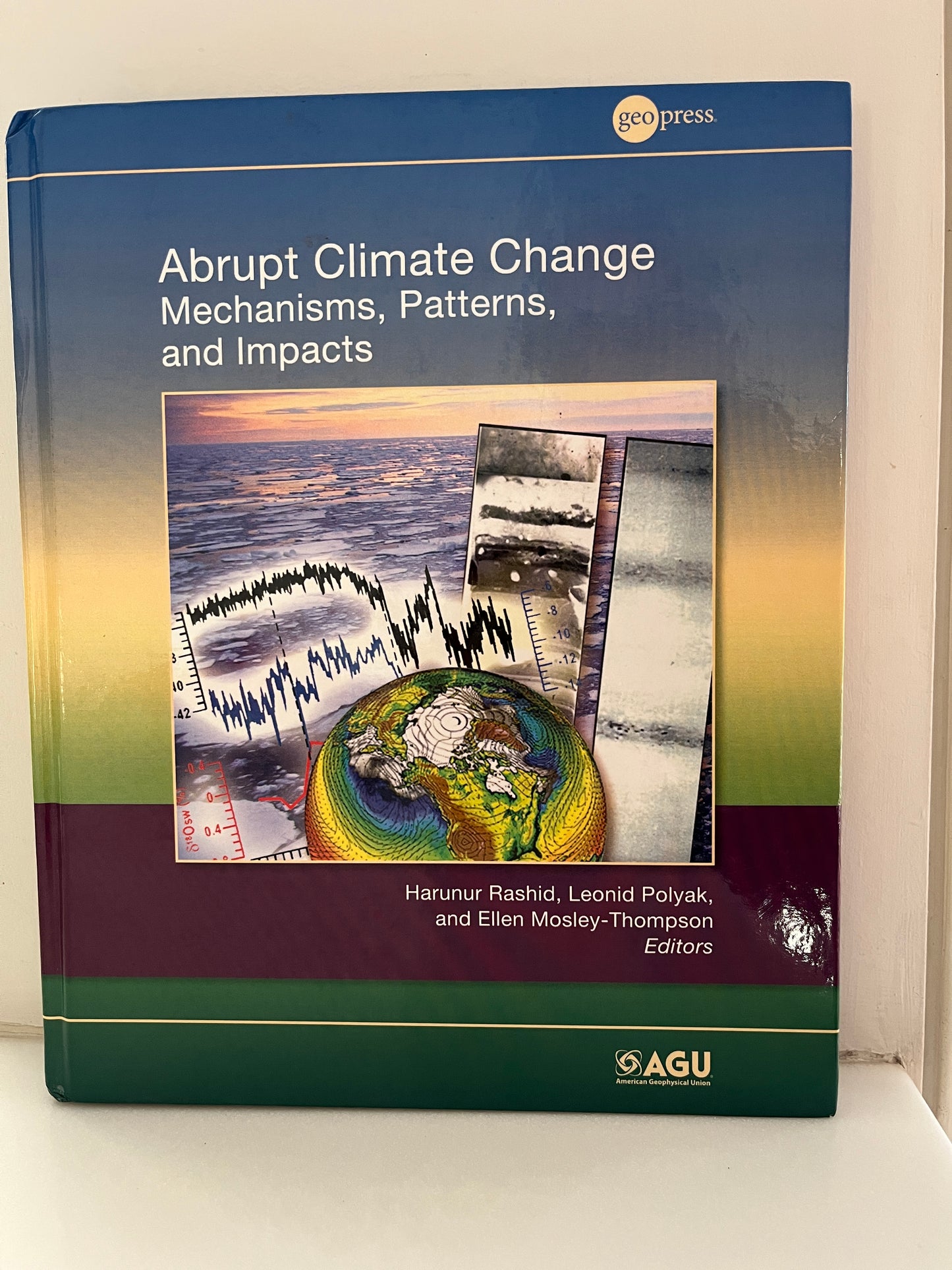 Abrupt Climate Change: Mechanisms, Patterns and Impacts Edited by Rashid, Polyak & Mosley-Thompson