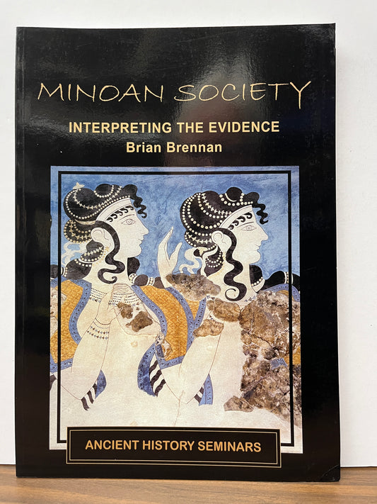 Minoan Society: Interpreting the Evidence by Brian Brennan