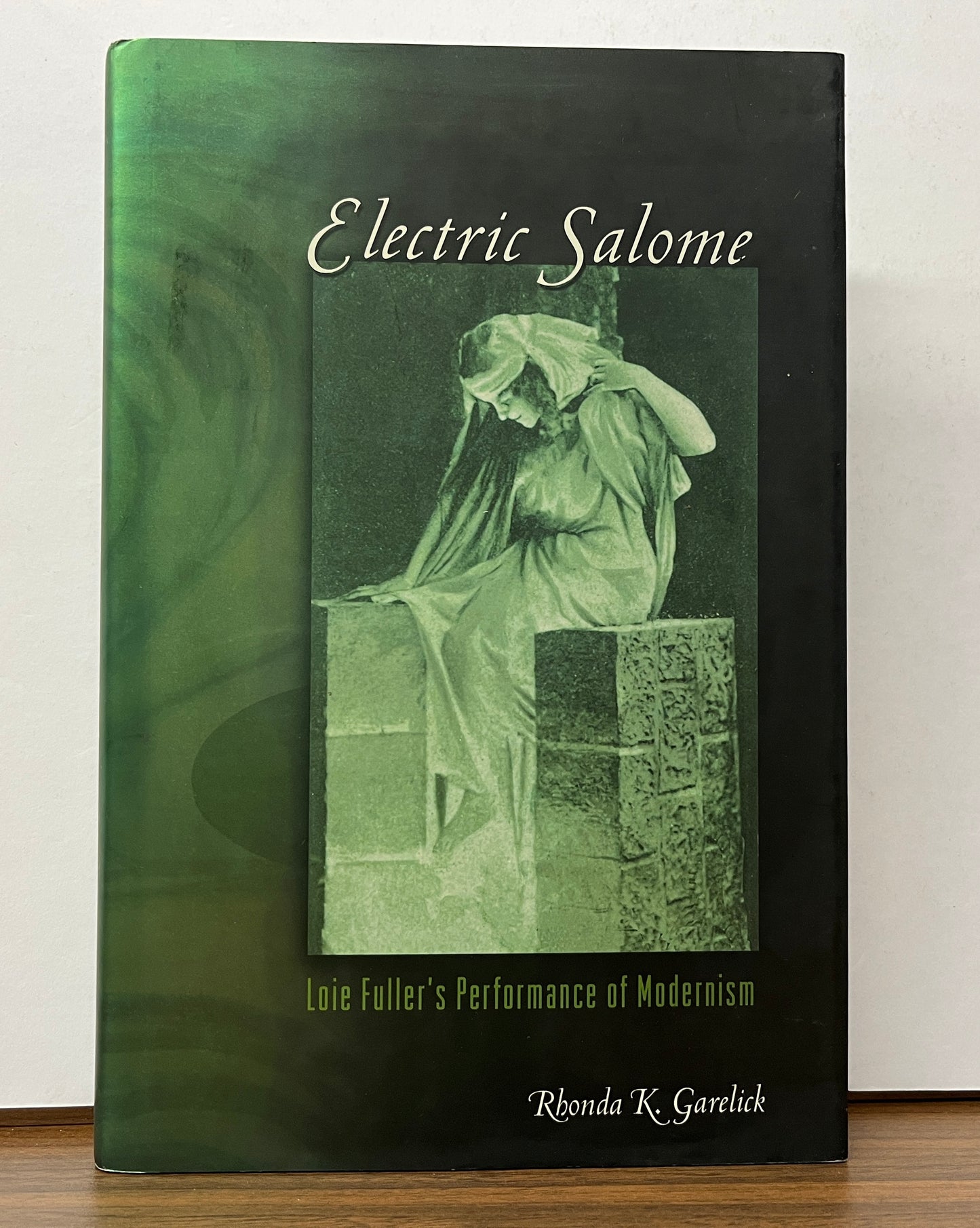Electric Salome: Loie Fuller's Performance of Modernism by Rhonda K. Garelick HC/DJ