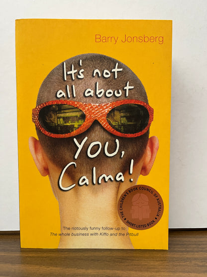 It's not all about YOU, Calma! by Barry Jonsberg
