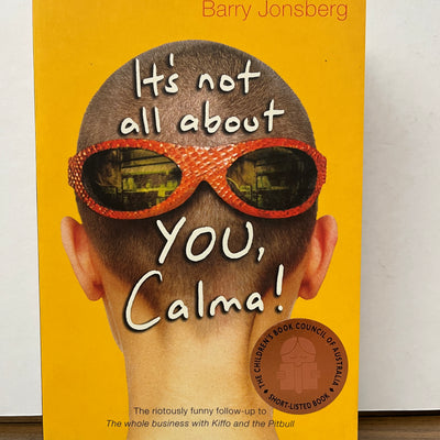 It's not all about YOU, Calma! by Barry Jonsberg