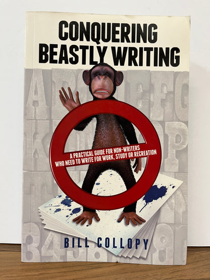 Conquering Beastly Writing: A Practical Guide for Non-Writer's etc by Bill Collopy