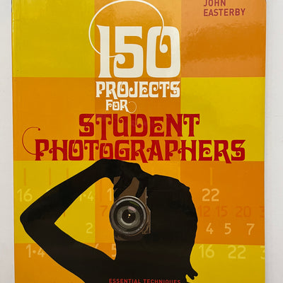 150 Projects for Student Photographers by John Easterby