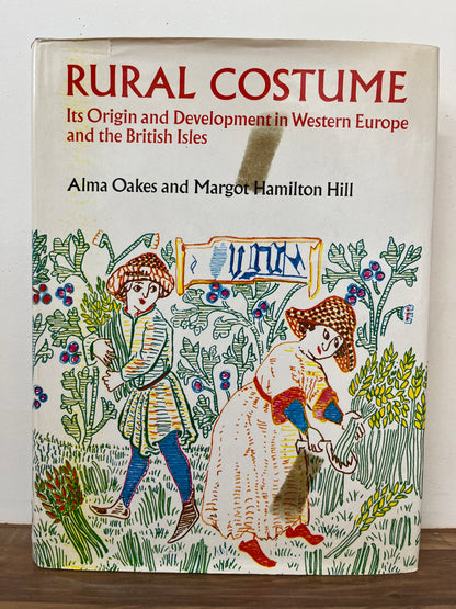 Rural Costume, Its Origins and Development in Western Europe and the British Isles by Alma Oakes and Margot Hamilton Hill