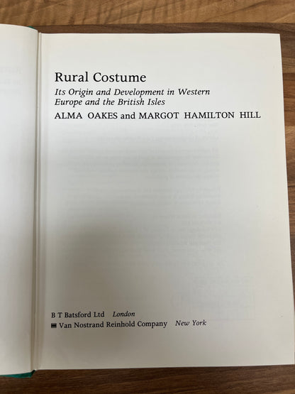 Rural Costume, Its Origins and Development in Western Europe and the British Isles by Alma Oakes and Margot Hamilton Hill