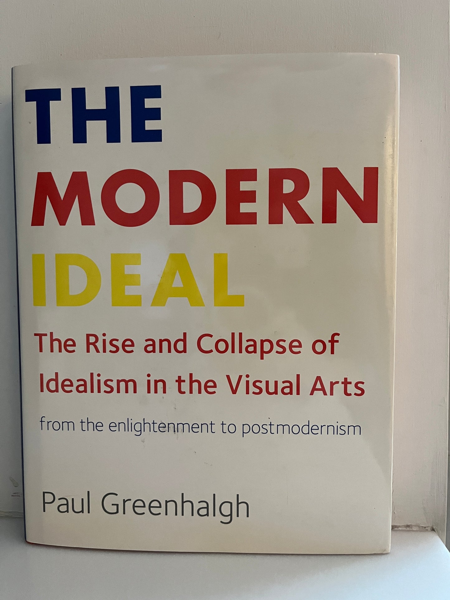 The Modern Ideal: The Rise and Collapse of Idealism in the Visual Arts from the Enlightenment to Postmodernism by Paul Greenhalgh