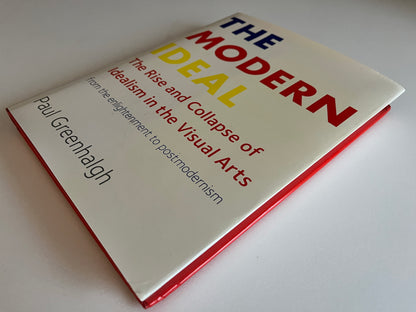 The Modern Ideal: The Rise and Collapse of Idealism in the Visual Arts from the Enlightenment to Postmodernism by Paul Greenhalgh
