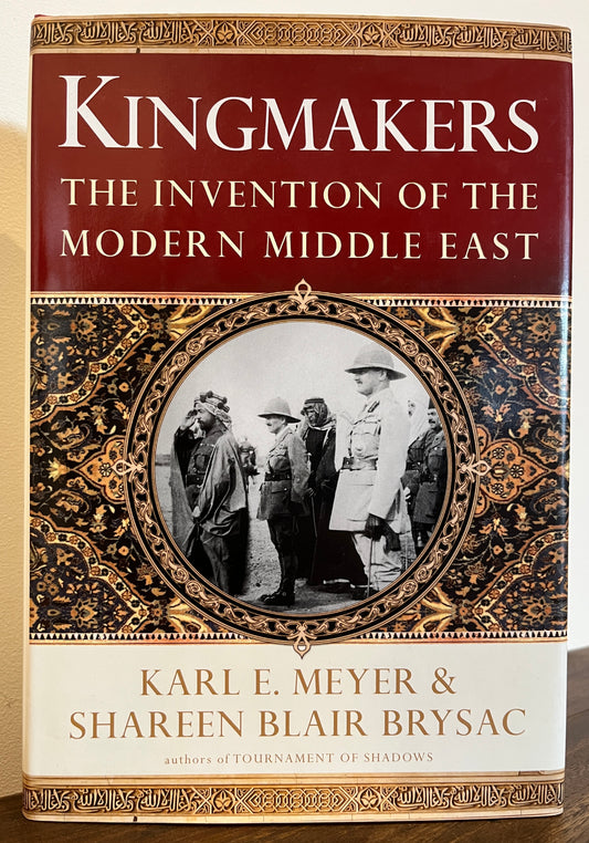 Kingmakers: The Invention of the Modern Middle East by Karl E. Meyer & Shareen Blair Brysac HC/DJ