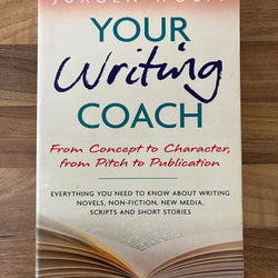 Your Writing Coach: From Concept to Character, from Pitch to Publication by Jurgen Wolff