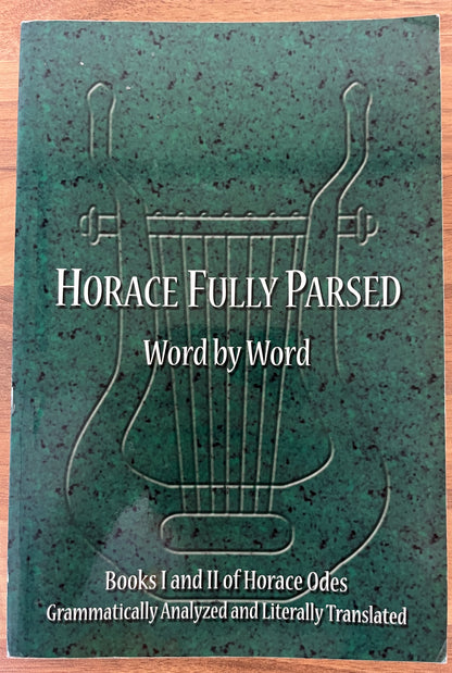 Horace Fully Parsed Word by Word: Books I and II of Horace Odes Grammatically Analyzed and Literally Translated