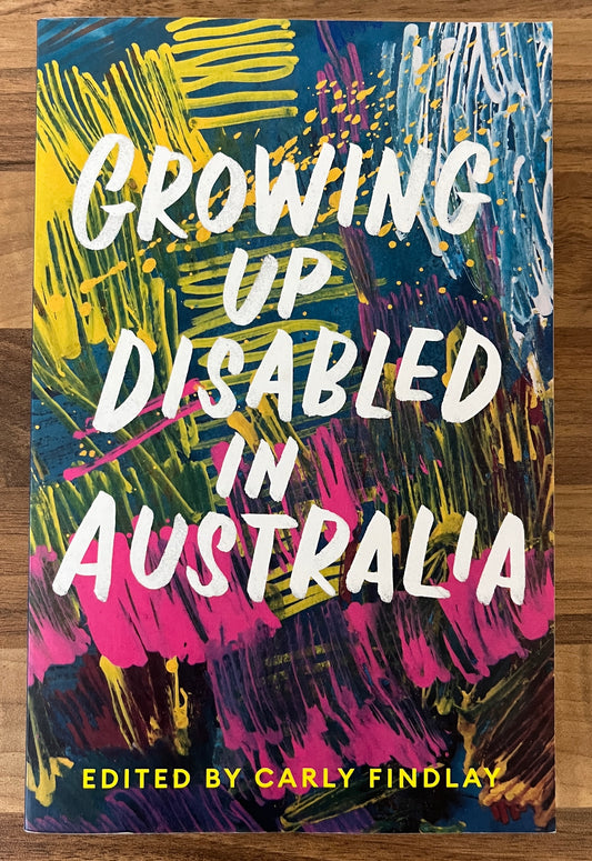 Growing Up Disabled in Australia Edited by Carly Findlay