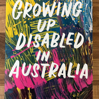 Growing Up Disabled in Australia Edited by Carly Findlay