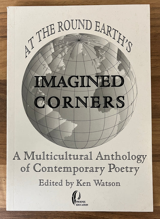 At the Round Earth's Imagined Corners: A Multicultural Anthology of Contemporary Poetry - Edited by Ken Watson