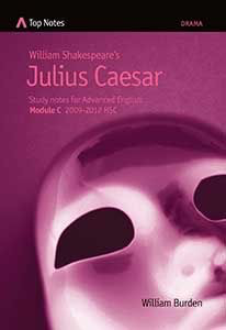 Top Notes: William Shakespeare’s Julius Caesar, HSC Advanced English Module C 2009-2012
