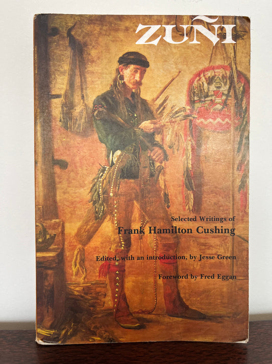 Zuni : Selected Writings of Frank Hamilton Cushing Edited & Introduction Jesse Green