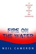 Fire on the Water: Personal View of Theatre in the Community by Neil Cameron