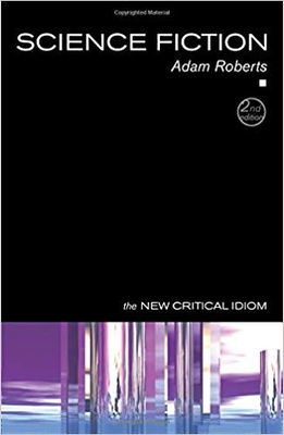 Science Fiction: The New Critical Idiom by Adam Roberts