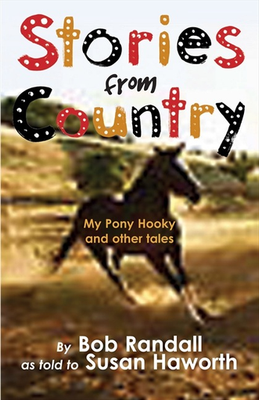 Stories from Country: My Pony Hooky and Other Tales by Bob Randall & Susan Haworth