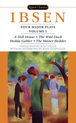 Four Major Plays: Volume I: A Doll House, The Wild Duck, Hedda Gabler, The Master Builder by Henrik Ibsen (Signet)