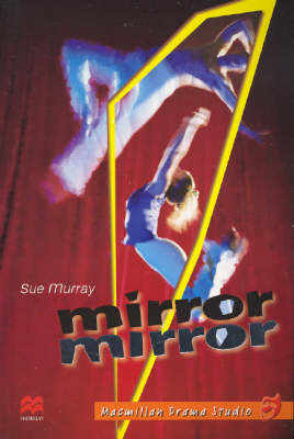 Macmillan Drama Studio: Mirror, Mirror by Sue Murray