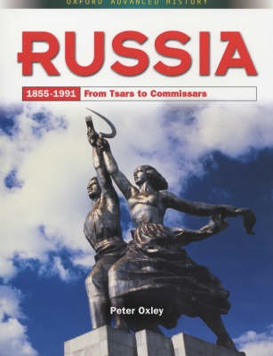 Oxford Advanced History: Russia 1855-1991: From Tsars to Commissars by Peter Oxley